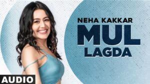 Mul Lagda Lyrics - Santokh Singh, Neha Kakkar