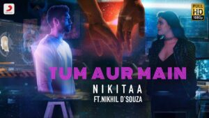 Tum Aur Main Lyrics - Nikitaa, Nikhil D'Souza