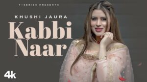 Kabbi Naar Lyrics - Khushi Jaura
