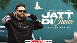 Jatt Di Choice Lyrics - Dilpreet Dhillon, Gurlej Akhtar