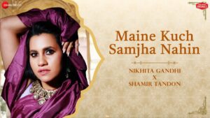 Maine Kuch Samjha Nahin Lyrics - Nikhita Gandhi