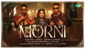 Morni Lyrics - Raftaar, Bhumika Sharma, Sukhe Muzical Doctorz